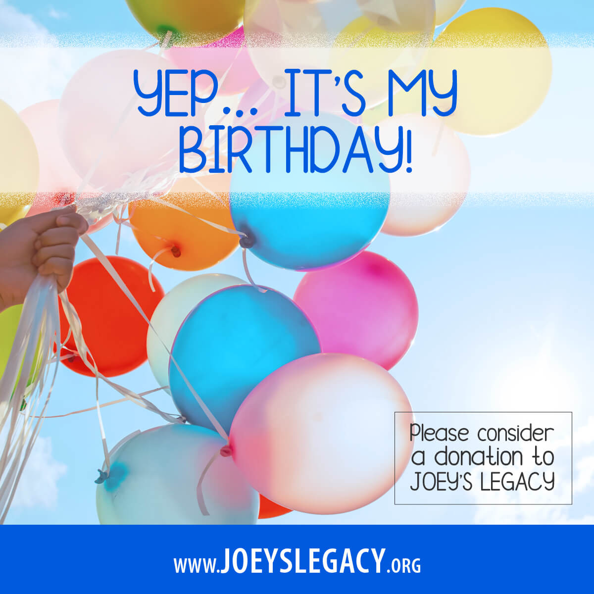 Joey's Legacy Social Media Post Yep… it's my birthday! Please consider a donation to Joey's Legacy.